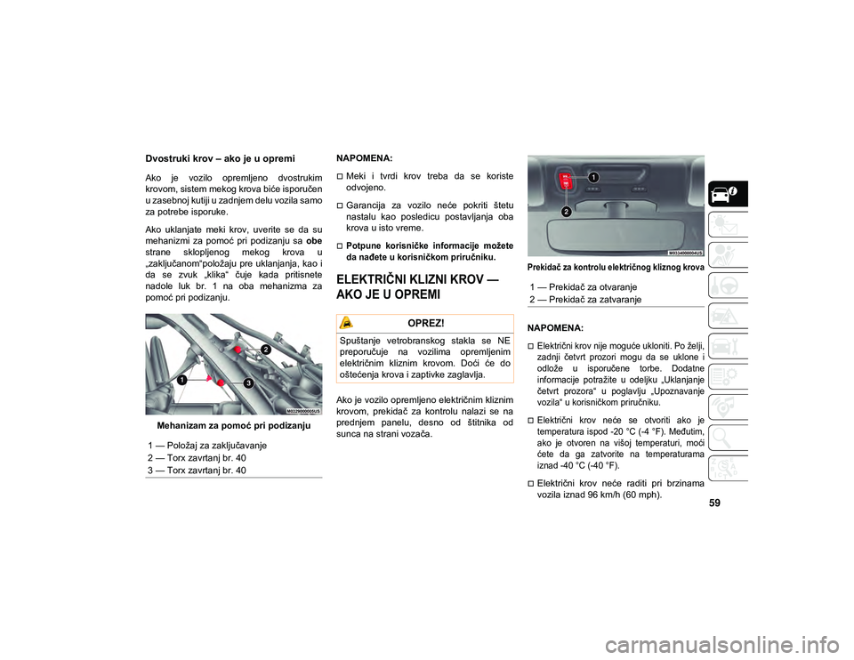 JEEP WRANGLER UNLIMITED 2020 Knjižica za upotrebu i održavanje (in Serbian) 59
Dvostruki krov – ako je u opremi
Ako je vozilo opremljeno dvostrukim
krovom, sistem mekog krova biće isporučen
u zasebnoj kutiji u zadnjem delu vozila samo
za potrebe isporuke.
Ako uk JEEP WRANGLER UNLIMITED 2020 Knjižica za upotrebu i održavanje (in Serbian) 59
Dvostruki krov – ako je u opremi
Ako je vozilo opremljeno dvostrukim
krovom, sistem mekog krova biće isporučen
u zasebnoj kutiji u zadnjem delu vozila samo
za potrebe isporuke.
Ako uk
