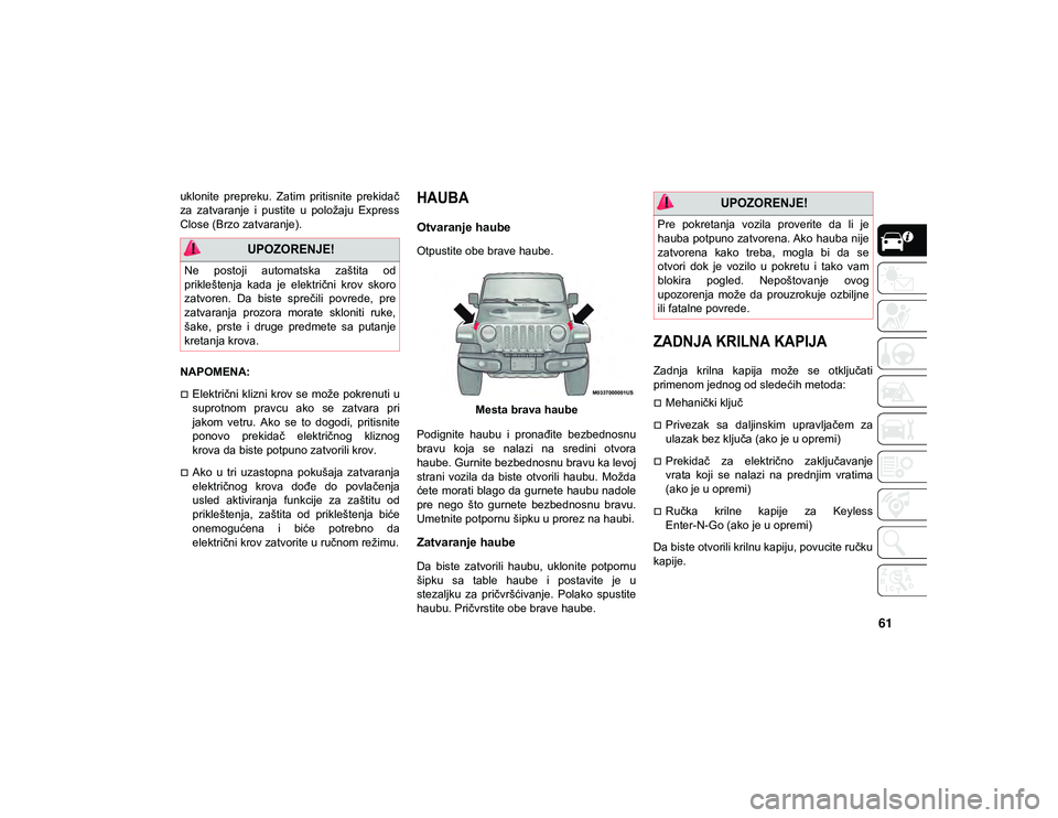 JEEP WRANGLER UNLIMITED 2020 Knjižica za upotrebu i održavanje (in Serbian) 61
uklonite prepreku. Zatim pritisnite prekidač
za zatvaranje i pustite u položaju Express
Close (Brzo zatvaranje).
NAPOMENA:
Električni klizni krov se može pokrenuti u
suprotnom pra JEEP WRANGLER UNLIMITED 2020 Knjižica za upotrebu i održavanje (in Serbian) 61
uklonite prepreku. Zatim pritisnite prekidač
za zatvaranje i pustite u položaju Express
Close (Brzo zatvaranje).
NAPOMENA:
Električni klizni krov se može pokrenuti u
suprotnom pra