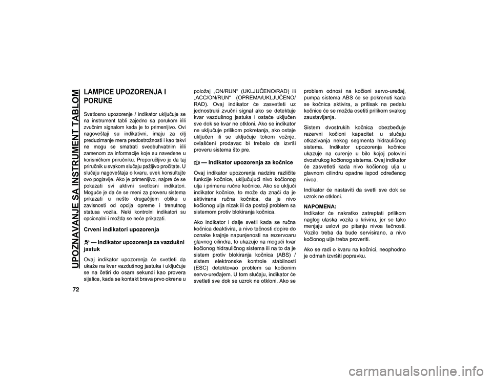 JEEP WRANGLER UNLIMITED 2020 Knjižica za upotrebu i održavanje (in Serbian) UPOZNAVANJE SA INSTRUMENT TABLOM
72
LAMPICE UPOZORENJA I
PORUKE
Svetlosno upozorenje / indikator uključuje se
na instrument tabli zajedno sa porukom i/ili
zvučnim signalom kada je JEEP WRANGLER UNLIMITED 2020 Knjižica za upotrebu i održavanje (in Serbian) UPOZNAVANJE SA INSTRUMENT TABLOM
72
LAMPICE UPOZORENJA I
PORUKE
Svetlosno upozorenje / indikator uključuje se
na instrument tabli zajedno sa porukom i/ili
zvučnim signalom kada je