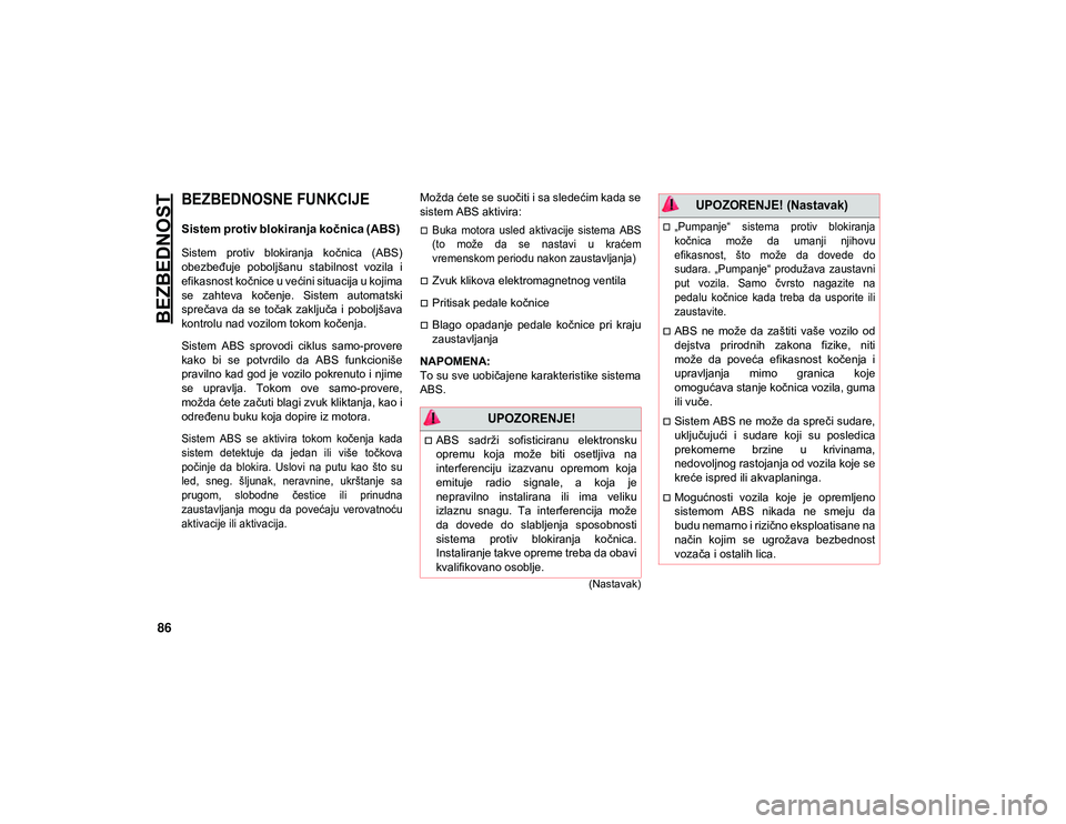 JEEP WRANGLER UNLIMITED 2020 Knjižica za upotrebu i održavanje (in Serbian) 86
(Nastavak)
BEZBEDNOST
BEZBEDNOSNE FUNKCIJE
Sistem protiv blokiranja kočnica (ABS)
Sistem protiv blokiranja kočnica (ABS)
obezbeđuje poboljšanu stabilnost vozila i
efikasnost kočnice JEEP WRANGLER UNLIMITED 2020 Knjižica za upotrebu i održavanje (in Serbian) 86
(Nastavak)
BEZBEDNOST
BEZBEDNOSNE FUNKCIJE
Sistem protiv blokiranja kočnica (ABS)
Sistem protiv blokiranja kočnica (ABS)
obezbeđuje poboljšanu stabilnost vozila i
efikasnost kočnice