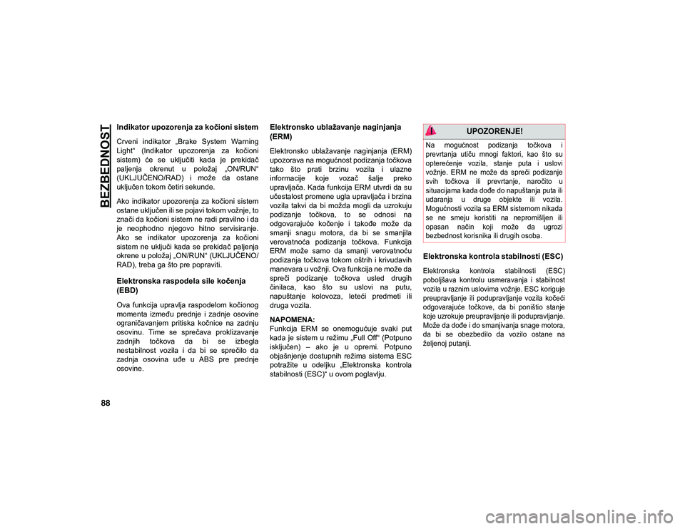 JEEP WRANGLER UNLIMITED 2020 Knjižica za upotrebu i održavanje (in Serbian) BEZBEDNOST
88
Indikator upozorenja za kočioni sistem
Crveni indikator „Brake System Warning
Light“ (Indikator upozorenja za kočioni
sistem) će se uključiti kada je prekidač
palj JEEP WRANGLER UNLIMITED 2020 Knjižica za upotrebu i održavanje (in Serbian) BEZBEDNOST
88
Indikator upozorenja za kočioni sistem
Crveni indikator „Brake System Warning
Light“ (Indikator upozorenja za kočioni
sistem) će se uključiti kada je prekidač
palj