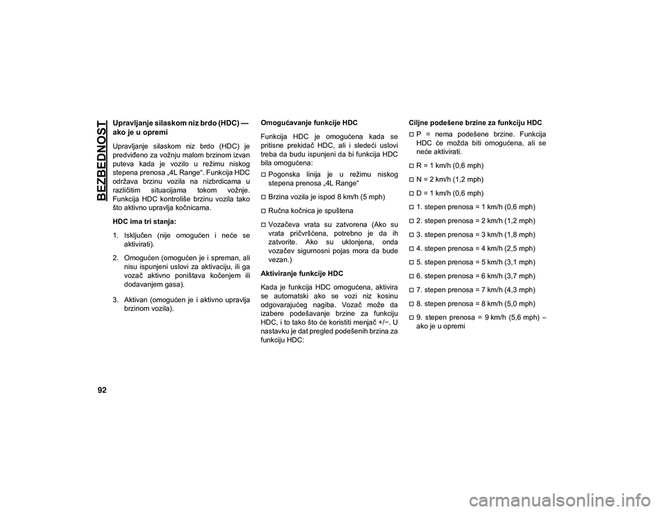 JEEP WRANGLER UNLIMITED 2020 Knjižica za upotrebu i održavanje (in Serbian) BEZBEDNOST
92
Upravljanje silaskom niz brdo (HDC) —
ako je u opremi
Upravljanje silaskom niz brdo (HDC) je
predviđeno za vožnju malom brzinom izvan
puteva kada je vozilo u režimu ni JEEP WRANGLER UNLIMITED 2020 Knjižica za upotrebu i održavanje (in Serbian) BEZBEDNOST
92
Upravljanje silaskom niz brdo (HDC) —
ako je u opremi
Upravljanje silaskom niz brdo (HDC) je
predviđeno za vožnju malom brzinom izvan
puteva kada je vozilo u režimu ni