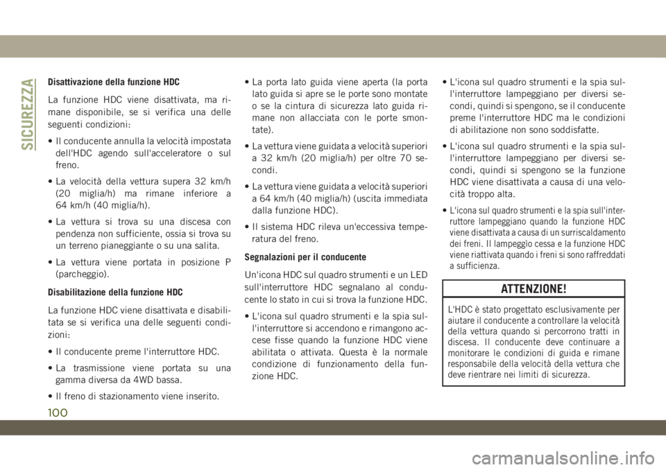 JEEP WRANGLER 2DOORS 2018 Libretto Uso Manutenzione (in Italian) Disattivazione della funzione HDC
La funzione HDC viene disattivata, ma ri-
mane disponibile, se si verifica una delle
seguenti condizioni:
• Il conducente annulla la velocità impostata
dell'HD JEEP WRANGLER 2DOORS 2018 Libretto Uso Manutenzione (in Italian) Disattivazione della funzione HDC
La funzione HDC viene disattivata, ma ri-
mane disponibile, se si verifica una delle
seguenti condizioni:
• Il conducente annulla la velocità impostata
dell'HD