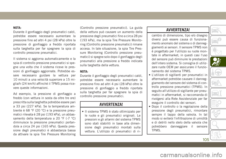 JEEP WRANGLER 2DOORS 2018 Libretto Uso Manutenzione (in Italian) NOTA:
Durante il gonfiaggio degli pneumatici caldi,
potrebbe essere necessario aumentare la
pressione fino ad altri 4 psi (28 kPa) oltre la
pressione di gonfiaggio a freddo riportata
sulla targhetta p JEEP WRANGLER 2DOORS 2018 Libretto Uso Manutenzione (in Italian) NOTA:
Durante il gonfiaggio degli pneumatici caldi,
potrebbe essere necessario aumentare la
pressione fino ad altri 4 psi (28 kPa) oltre la
pressione di gonfiaggio a freddo riportata
sulla targhetta p