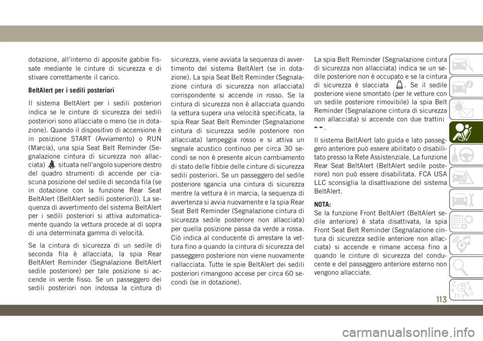 JEEP WRANGLER 2DOORS 2019  Libretto Uso Manutenzione (in Italian) dotazione, all'interno di apposite gabbie fis-
sate mediante le cinture di sicurezza e di
stivare correttamente il carico.
BeltAlert per i sedili posteriori
Il sistema BeltAlert per i sedili poste