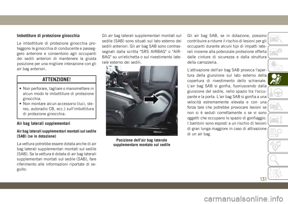 JEEP WRANGLER 2DOORS 2018 Libretto Uso Manutenzione (in Italian) Imbottiture di protezione ginocchia
Le imbottiture di protezione ginocchia pro-
teggono le ginocchia di conducente e passeg-
gero anteriore e consentono agli occupanti
dei sedili anteriori di mantener JEEP WRANGLER 2DOORS 2018 Libretto Uso Manutenzione (in Italian) Imbottiture di protezione ginocchia
Le imbottiture di protezione ginocchia pro-
teggono le ginocchia di conducente e passeg-
gero anteriore e consentono agli occupanti
dei sedili anteriori di mantener