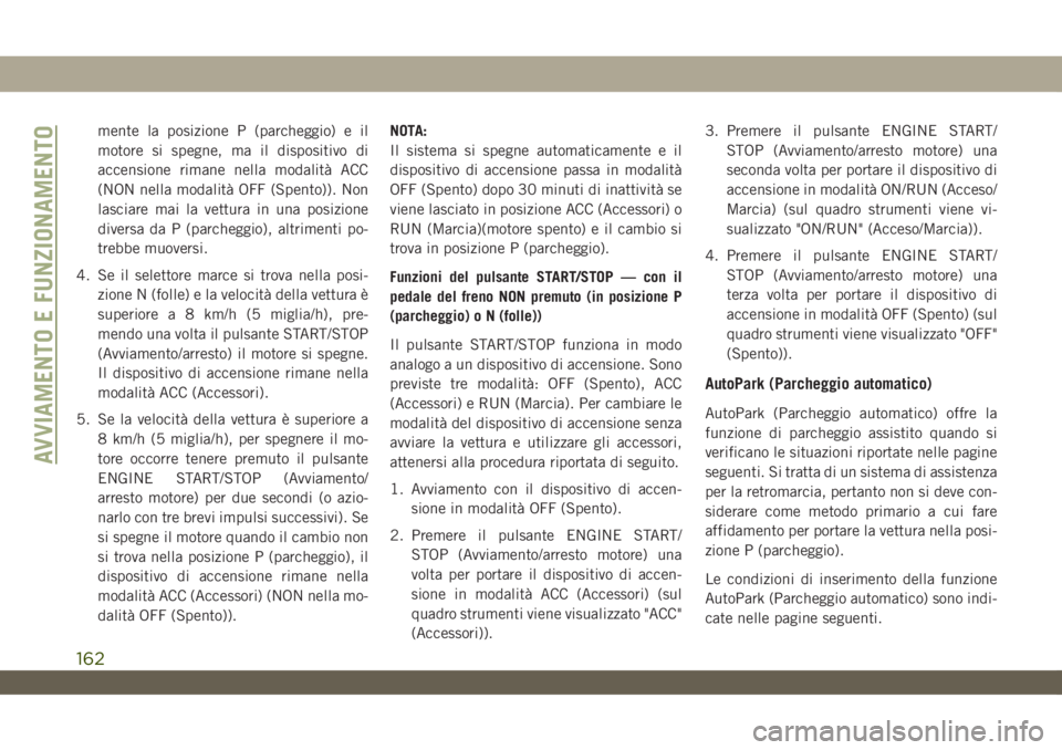 JEEP WRANGLER 2DOORS 2018 Libretto Uso Manutenzione (in Italian) mente la posizione P (parcheggio) e il
motore si spegne, ma il dispositivo di
accensione rimane nella modalità ACC
(NON nella modalità OFF (Spento)). Non
lasciare mai la vettura in una posizione
div JEEP WRANGLER 2DOORS 2018 Libretto Uso Manutenzione (in Italian) mente la posizione P (parcheggio) e il
motore si spegne, ma il dispositivo di
accensione rimane nella modalità ACC
(NON nella modalità OFF (Spento)). Non
lasciare mai la vettura in una posizione
div