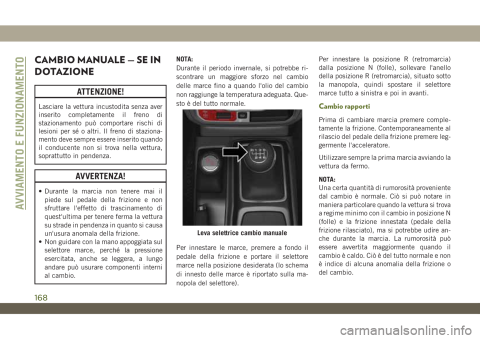 JEEP WRANGLER 2DOORS 2018 Libretto Uso Manutenzione (in Italian) CAMBIO MANUALE — SE IN
DOTAZIONE
ATTENZIONE!
Lasciare la vettura incustodita senza aver
inserito completamente il freno di
stazionamento può comportare rischi di
lesioni per sé o altri. Il freno d JEEP WRANGLER 2DOORS 2018 Libretto Uso Manutenzione (in Italian) CAMBIO MANUALE — SE IN
DOTAZIONE
ATTENZIONE!
Lasciare la vettura incustodita senza aver
inserito completamente il freno di
stazionamento può comportare rischi di
lesioni per sé o altri. Il freno d