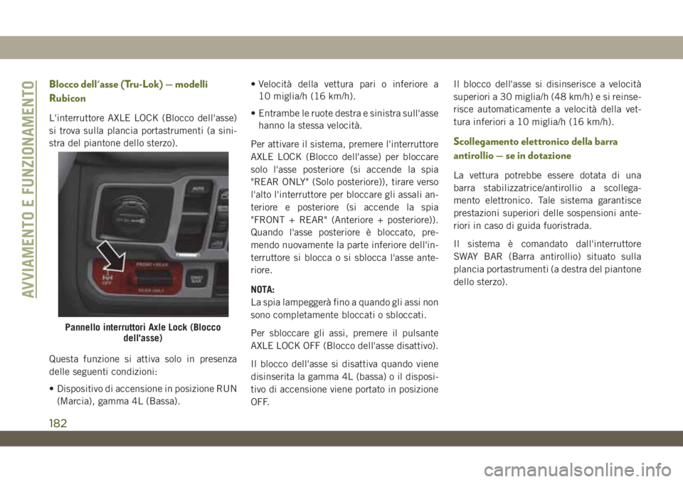 JEEP WRANGLER 2DOORS 2019  Libretto Uso Manutenzione (in Italian) Blocco dell'asse (Tru-Lok) — modelli
Rubicon
L'interruttore AXLE LOCK (Blocco dell'asse)
si trova sulla plancia portastrumenti (a sini-
stra del piantone dello sterzo).
Questa funzione s