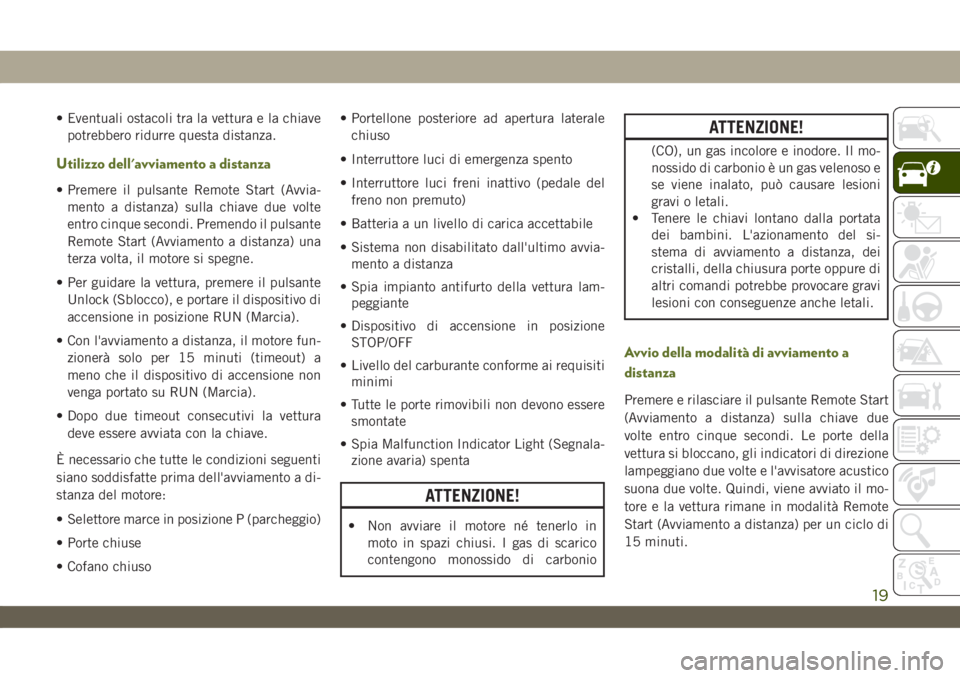 JEEP WRANGLER 2DOORS 2019 Libretto Uso Manutenzione (in Italian) • Eventuali ostacoli tra la vettura e la chiave
potrebbero ridurre questa distanza.
Utilizzo dell'avviamento a distanza
• Premere il pulsante Remote Start (Avvia-
mento a distanza) sulla chiav JEEP WRANGLER 2DOORS 2019 Libretto Uso Manutenzione (in Italian) • Eventuali ostacoli tra la vettura e la chiave
potrebbero ridurre questa distanza.
Utilizzo dell'avviamento a distanza
• Premere il pulsante Remote Start (Avvia-
mento a distanza) sulla chiav