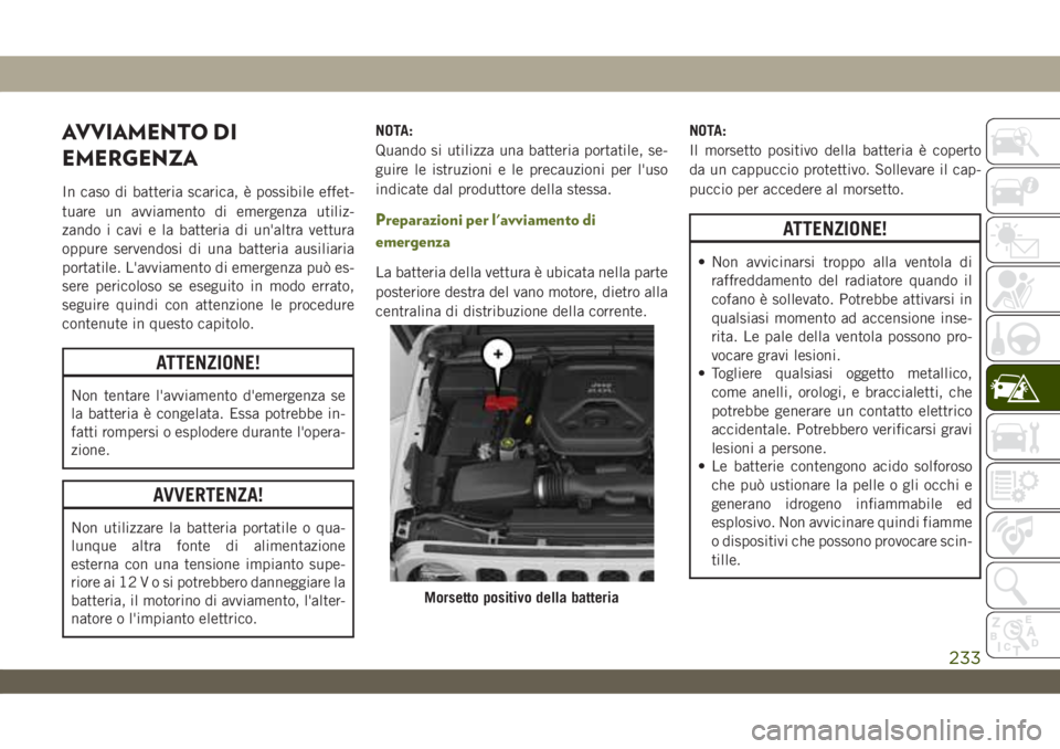JEEP WRANGLER 2DOORS 2019 Libretto Uso Manutenzione (in Italian) AVVIAMENTO DI
EMERGENZA
In caso di batteria scarica, è possibile effet-
tuare un avviamento di emergenza utiliz-
zando i cavi e la batteria di un'altra vettura
oppure servendosi di una batteria a JEEP WRANGLER 2DOORS 2019 Libretto Uso Manutenzione (in Italian) AVVIAMENTO DI
EMERGENZA
In caso di batteria scarica, è possibile effet-
tuare un avviamento di emergenza utiliz-
zando i cavi e la batteria di un'altra vettura
oppure servendosi di una batteria a