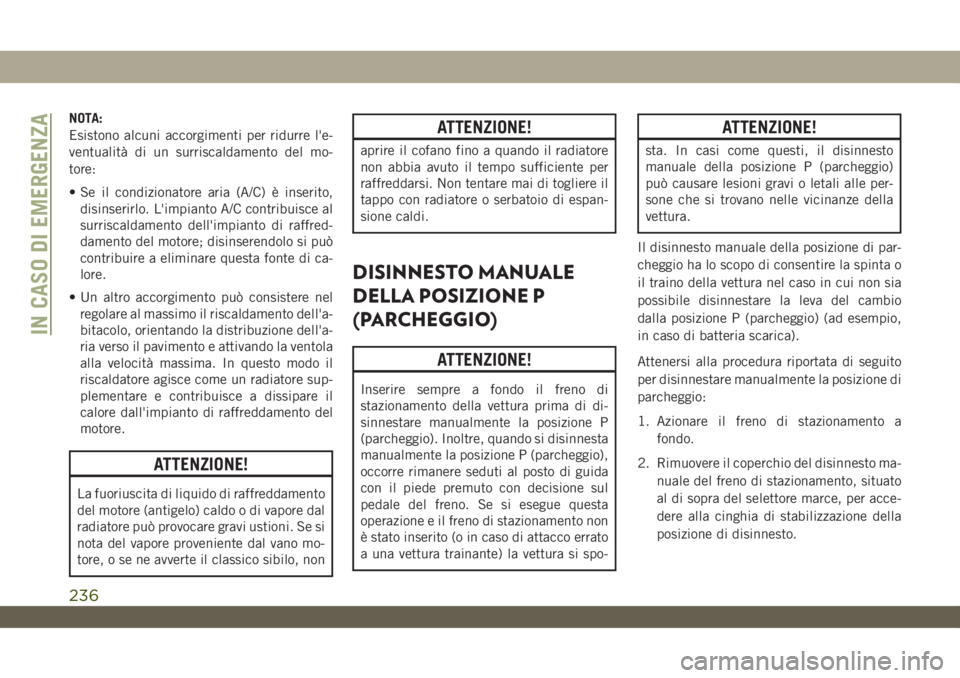 JEEP WRANGLER 2DOORS 2019 Libretto Uso Manutenzione (in Italian) NOTA:
Esistono alcuni accorgimenti per ridurre l'e-
ventualità di un surriscaldamento del mo-
tore:
• Se il condizionatore aria (A/C) è inserito,
disinserirlo. L'impianto A/C contribuisce JEEP WRANGLER 2DOORS 2019 Libretto Uso Manutenzione (in Italian) NOTA:
Esistono alcuni accorgimenti per ridurre l'e-
ventualità di un surriscaldamento del mo-
tore:
• Se il condizionatore aria (A/C) è inserito,
disinserirlo. L'impianto A/C contribuisce
