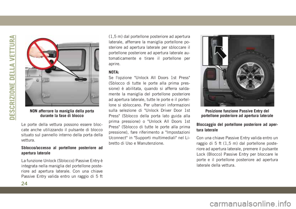 JEEP WRANGLER 2DOORS 2019 Libretto Uso Manutenzione (in Italian) Le porte della vettura possono essere bloc-
cate anche utilizzando il pulsante di blocco
situato sul pannello interno della porta della
vettura.
Sblocco/accesso al portellone posteriore ad
apertura la JEEP WRANGLER 2DOORS 2019 Libretto Uso Manutenzione (in Italian) Le porte della vettura possono essere bloc-
cate anche utilizzando il pulsante di blocco
situato sul pannello interno della porta della
vettura.
Sblocco/accesso al portellone posteriore ad
apertura la