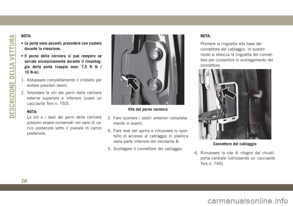 JEEP WRANGLER 2DOORS 2019 Libretto Uso Manutenzione (in Italian) NOTA:
•Le porte sono pesanti; procedere con cautela
durante la rimozione.
•Il perno della cerniera si può rompere se
serrato eccessivamente durante il rimontag-
gio della porta (coppia max: 7,5 f JEEP WRANGLER 2DOORS 2019 Libretto Uso Manutenzione (in Italian) NOTA:
•Le porte sono pesanti; procedere con cautela
durante la rimozione.
•Il perno della cerniera si può rompere se
serrato eccessivamente durante il rimontag-
gio della porta (coppia max: 7,5 f