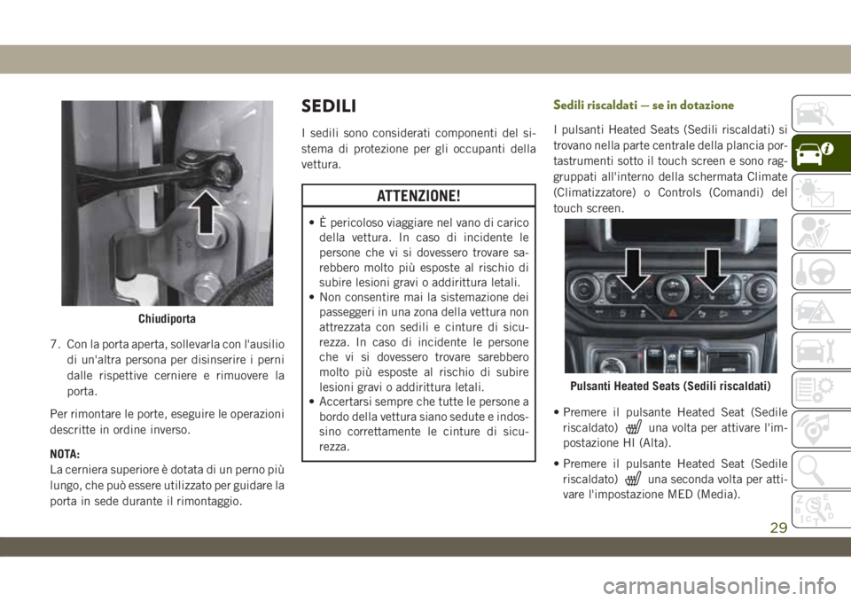 JEEP WRANGLER 2DOORS 2019 Libretto Uso Manutenzione (in Italian) 7. Con la porta aperta, sollevarla con l'ausilio
di un'altra persona per disinserire i perni
dalle rispettive cerniere e rimuovere la
porta.
Per rimontare le porte, eseguire le operazioni
desc JEEP WRANGLER 2DOORS 2019 Libretto Uso Manutenzione (in Italian) 7. Con la porta aperta, sollevarla con l'ausilio
di un'altra persona per disinserire i perni
dalle rispettive cerniere e rimuovere la
porta.
Per rimontare le porte, eseguire le operazioni
desc