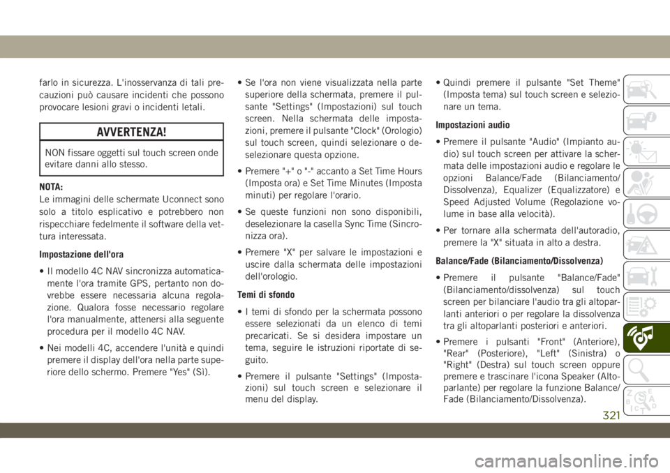 JEEP WRANGLER 2DOORS 2019 Libretto Uso Manutenzione (in Italian) farlo in sicurezza. L'inosservanza di tali pre-
cauzioni può causare incidenti che possono
provocare lesioni gravi o incidenti letali.
AVVERTENZA!
NON fissare oggetti sul touch screen onde
evitar JEEP WRANGLER 2DOORS 2019 Libretto Uso Manutenzione (in Italian) farlo in sicurezza. L'inosservanza di tali pre-
cauzioni può causare incidenti che possono
provocare lesioni gravi o incidenti letali.
AVVERTENZA!
NON fissare oggetti sul touch screen onde
evitar