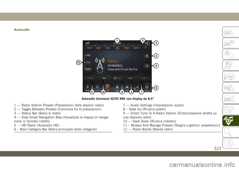 JEEP WRANGLER 2DOORS 2019 Libretto Uso Manutenzione (in Italian) Autoradio
Autoradio Uconnect 4C/4C NAV con display da 8,4"
1 — Radio Station Presets (Preselezioni delle stazioni radio)
2 — Toggle Between Presets (Commuta tra le preselezioni)
3 — Status B JEEP WRANGLER 2DOORS 2019 Libretto Uso Manutenzione (in Italian) Autoradio
Autoradio Uconnect 4C/4C NAV con display da 8,4"
1 — Radio Station Presets (Preselezioni delle stazioni radio)
2 — Toggle Between Presets (Commuta tra le preselezioni)
3 — Status B