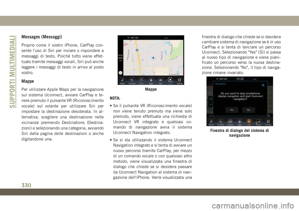 JEEP WRANGLER 2DOORS 2019 Libretto Uso Manutenzione (in Italian) Messages (Messaggi)
Proprio come il vostro iPhone, CarPlay con-
sente l'uso di Siri per inviare o rispondere a
messaggi di testo. Poiché tutto viene effet-
tuato tramite messaggi vocali, Siri puà JEEP WRANGLER 2DOORS 2019 Libretto Uso Manutenzione (in Italian) Messages (Messaggi)
Proprio come il vostro iPhone, CarPlay con-
sente l'uso di Siri per inviare o rispondere a
messaggi di testo. Poiché tutto viene effet-
tuato tramite messaggi vocali, Siri puÃ