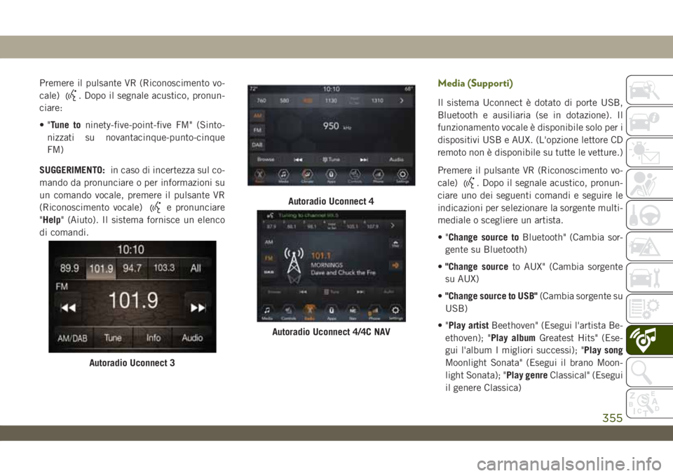 JEEP WRANGLER 2DOORS 2019 Libretto Uso Manutenzione (in Italian) Premere il pulsante VR (Riconoscimento vo-
cale)
. Dopo il segnale acustico, pronun-
ciare:
•"Tune toninety-five-point-five FM" (Sinto-
nizzati su novantacinque-punto-cinque
FM)
SUGGERIMENTO JEEP WRANGLER 2DOORS 2019 Libretto Uso Manutenzione (in Italian) Premere il pulsante VR (Riconoscimento vo-
cale)
. Dopo il segnale acustico, pronun-
ciare:
•"Tune toninety-five-point-five FM" (Sinto-
nizzati su novantacinque-punto-cinque
FM)
SUGGERIMENTO