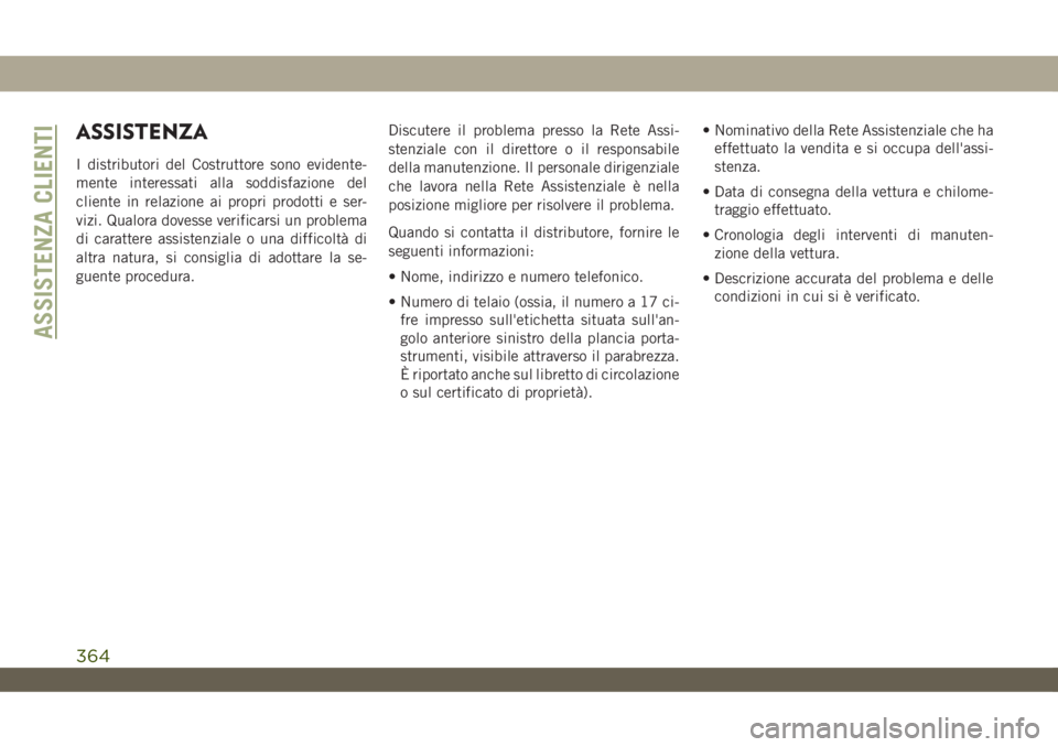 JEEP WRANGLER 2DOORS 2019 Libretto Uso Manutenzione (in Italian) ASSISTENZA
I distributori del Costruttore sono evidente-
mente interessati alla soddisfazione del
cliente in relazione ai propri prodotti e ser-
vizi. Qualora dovesse verificarsi un problema
di caratt JEEP WRANGLER 2DOORS 2019 Libretto Uso Manutenzione (in Italian) ASSISTENZA
I distributori del Costruttore sono evidente-
mente interessati alla soddisfazione del
cliente in relazione ai propri prodotti e ser-
vizi. Qualora dovesse verificarsi un problema
di caratt