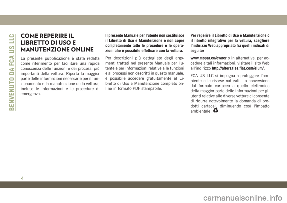 JEEP WRANGLER 2DOORS 2019 Libretto Uso Manutenzione (in Italian) COME REPERIRE IL
LIBRETTO DI USO E
MANUTENZIONE ONLINE
La presente pubblicazione è stata redatta
come riferimento per facilitare una rapida
conoscenza delle funzioni e dei processi più
importanti de JEEP WRANGLER 2DOORS 2019 Libretto Uso Manutenzione (in Italian) COME REPERIRE IL
LIBRETTO DI USO E
MANUTENZIONE ONLINE
La presente pubblicazione è stata redatta
come riferimento per facilitare una rapida
conoscenza delle funzioni e dei processi più
importanti de