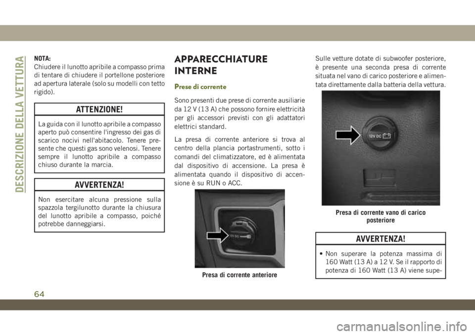 JEEP WRANGLER 2DOORS 2018 Libretto Uso Manutenzione (in Italian) NOTA:
Chiudere il lunotto apribile a compasso prima
di tentare di chiudere il portellone posteriore
ad apertura laterale (solo su modelli con tetto
rigido).
ATTENZIONE!
La guida con il lunotto apribil JEEP WRANGLER 2DOORS 2018 Libretto Uso Manutenzione (in Italian) NOTA:
Chiudere il lunotto apribile a compasso prima
di tentare di chiudere il portellone posteriore
ad apertura laterale (solo su modelli con tetto
rigido).
ATTENZIONE!
La guida con il lunotto apribil