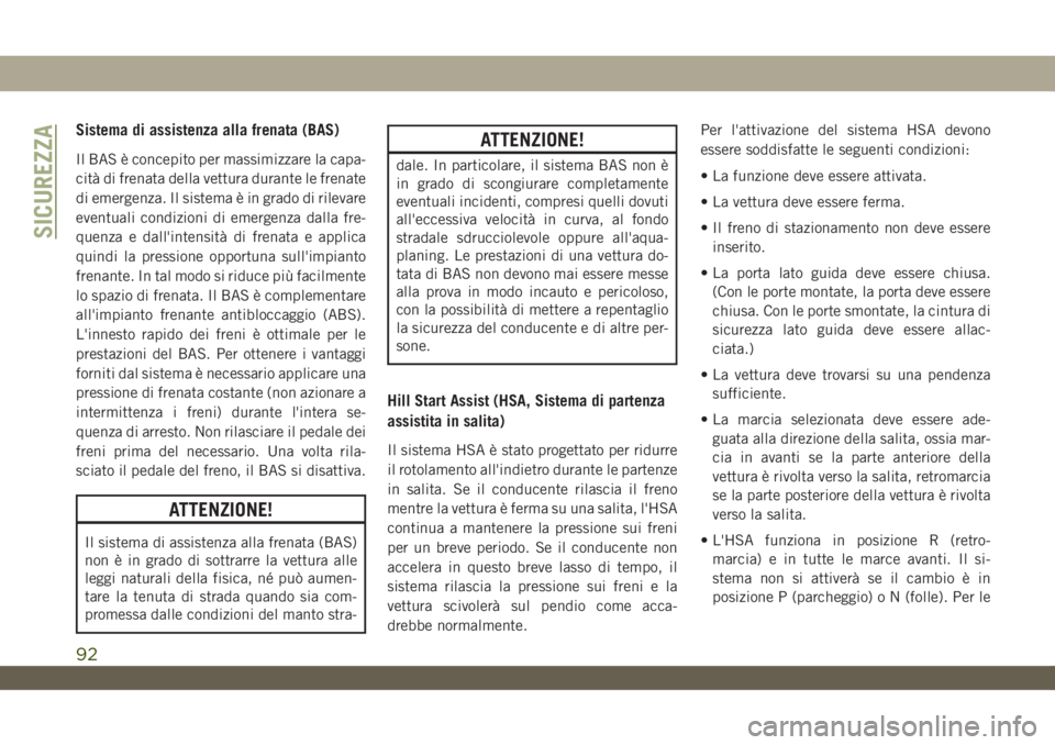 JEEP WRANGLER 2DOORS 2019 Libretto Uso Manutenzione (in Italian) Sistema di assistenza alla frenata (BAS)
Il BAS è concepito per massimizzare la capa-
cità di frenata della vettura durante le frenate
di emergenza. Il sistema è in grado di rilevare
eventuali cond JEEP WRANGLER 2DOORS 2019 Libretto Uso Manutenzione (in Italian) Sistema di assistenza alla frenata (BAS)
Il BAS è concepito per massimizzare la capa-
cità di frenata della vettura durante le frenate
di emergenza. Il sistema è in grado di rilevare
eventuali cond