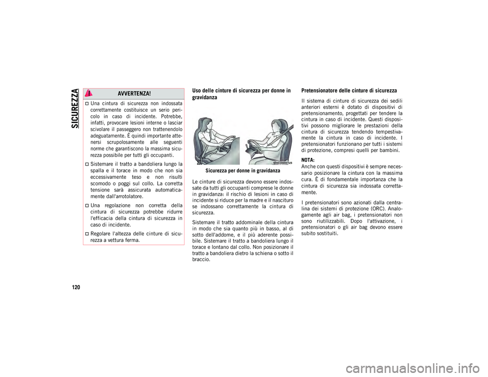 JEEP WRANGLER 2DOORS 2020  Libretto Uso Manutenzione (in Italian) SICUREZZA
120
Uso delle cinture di sicurezza per donne in 
gravidanza 
Sicurezza per donne in gravidanza
Le cinture di sicurezza devono essere indos -
sate da tutti gli occupanti comprese le donne
in 