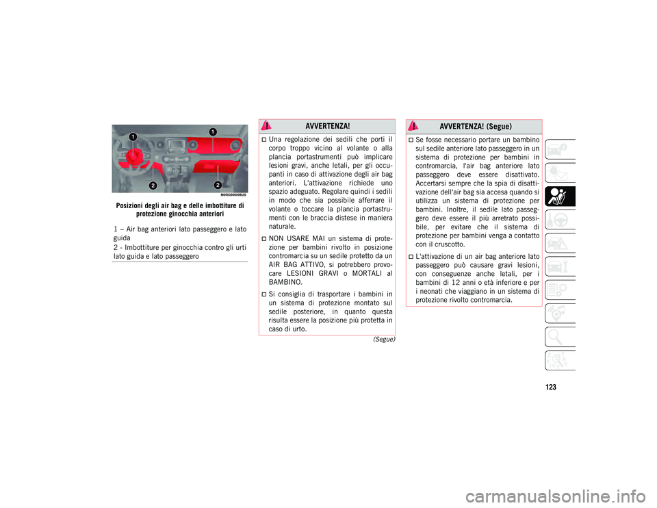 JEEP WRANGLER 2DOORS 2020  Libretto Uso Manutenzione (in Italian) 123
(Segue)
Posizioni degli air bag e delle imbottiture di protezione ginocchia anteriori
1 –  Air bag anteriori  lato passeggero  e lato
guida
2 - Imbottiture per ginocchia contro gli urti
lato gui