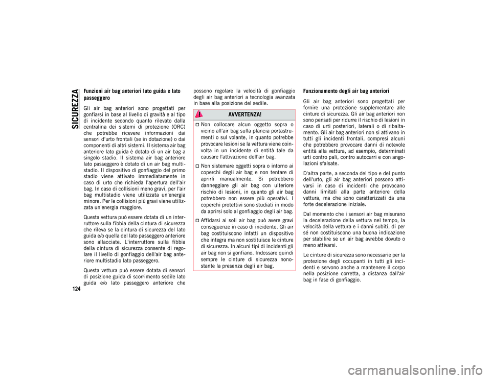 JEEP WRANGLER 2DOORS 2020  Libretto Uso Manutenzione (in Italian) SICUREZZA
124
Funzioni air bag anteriori lato guida e lato 
passeggero
Gli  air  bag  anteriori  sono  progettati  per
gonfiarsi in base al livello di gravità e al tipo
di  incidente  secondo  quanto