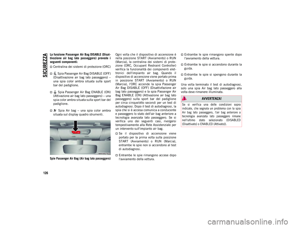 JEEP WRANGLER 2DOORS 2020  Libretto Uso Manutenzione (in Italian) SICUREZZA
126
La funzione Passenger Air Bag DISABLE (Disat-
tivazione  air  bag  lato  passeggero)  prevede  i
seguenti componenti:
Centralina dei sistemi di protezione (ORC)
 Spia Passenger Air