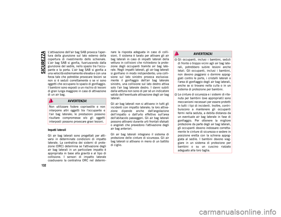 JEEP WRANGLER 2DOORS 2020  Libretto Uso Manutenzione (in Italian) SICUREZZA
132
L'attivazione dell'air bag SAB provoca l'aper-
tura  della  giunzione  sul  lato  esterno  della
copertura  di  rivestimento  dello  schienale.
L'air  bag  SAB  si  gonfi