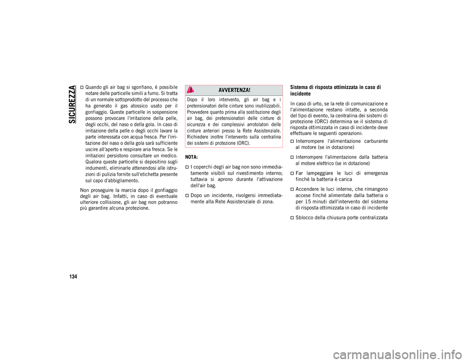 JEEP WRANGLER 2DOORS 2020  Libretto Uso Manutenzione (in Italian) SICUREZZA
134

Quando  gli  air  bag  si  sgonfiano,  è  possibile
notare delle particelle simili a fumo. Si tratta
di un normale sottoprodotto del processo che
ha  generato  il  gas  atossico  us