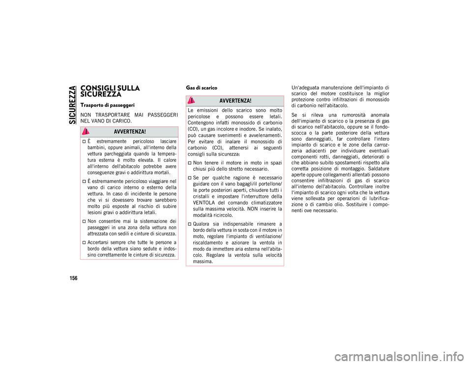 JEEP WRANGLER 2DOORS 2021 Libretto Uso Manutenzione (in Italian) SICUREZZA
156
CONSIGLI SULLA
SICUREZZA
Trasporto di passeggeri
NON TRASPORTARE MAI PASSEGGERI
NEL VANO DI CARICO.
Gas di scarico Un'adeguata manutenzione dell'impianto di
scarico JEEP WRANGLER 2DOORS 2021 Libretto Uso Manutenzione (in Italian) SICUREZZA
156
CONSIGLI SULLA
SICUREZZA
Trasporto di passeggeri
NON TRASPORTARE MAI PASSEGGERI
NEL VANO DI CARICO.
Gas di scarico Un'adeguata manutenzione dell'impianto di
scarico