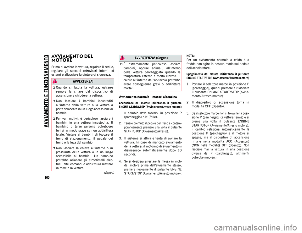 JEEP WRANGLER 2DOORS 2020 Libretto Uso Manutenzione (in Italian) 160
(Segue)
AVVIAMENTO E FUNZIONAMENTO
AVVIAMENTO DEL
MOTORE
Prima di avviare la vettura, regolare il sedile,
regolare gli specchi retrovisori interni ed
esterni e allacciare la cintura di sicu JEEP WRANGLER 2DOORS 2020 Libretto Uso Manutenzione (in Italian) 160
(Segue)
AVVIAMENTO E FUNZIONAMENTO
AVVIAMENTO DEL
MOTORE
Prima di avviare la vettura, regolare il sedile,
regolare gli specchi retrovisori interni ed
esterni e allacciare la cintura di sicu