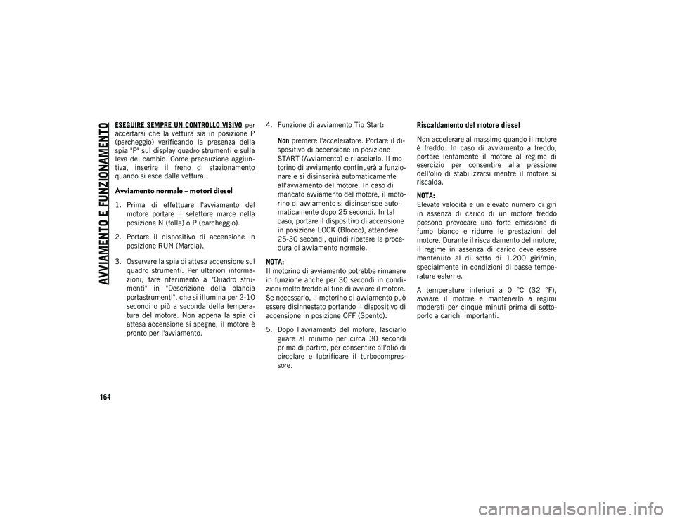 JEEP WRANGLER 2DOORS 2020 Libretto Uso Manutenzione (in Italian) AVVIAMENTO E FUNZIONAMENTO
164
ESEGUIRE SEMPRE UN CONTROLLO VISIVO per
accertarsi che la vettura sia in posizione P
(parcheggio) verificando la presenza della
spia "P" sul displa JEEP WRANGLER 2DOORS 2020 Libretto Uso Manutenzione (in Italian) AVVIAMENTO E FUNZIONAMENTO
164
ESEGUIRE SEMPRE UN CONTROLLO VISIVO per
accertarsi che la vettura sia in posizione P
(parcheggio) verificando la presenza della
spia "P" sul displa