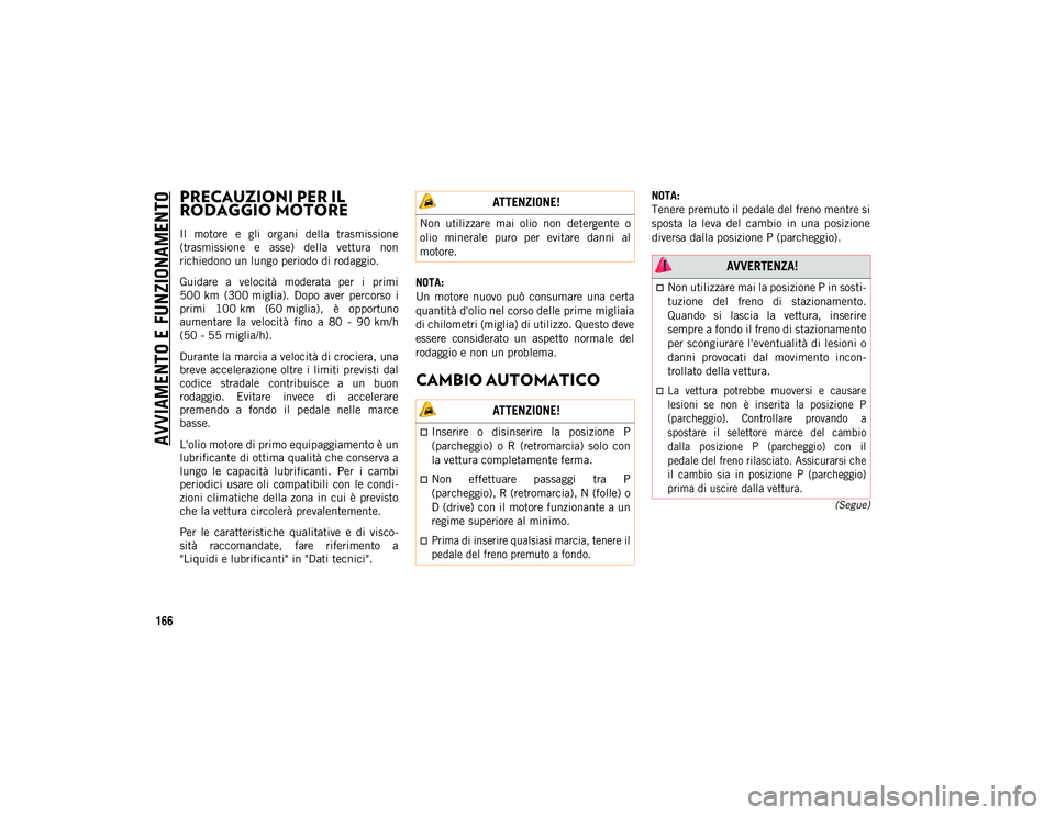 JEEP WRANGLER 2DOORS 2020 Libretto Uso Manutenzione (in Italian) AVVIAMENTO E FUNZIONAMENTO
166
(Segue)
PRECAUZIONI PER IL
RODAGGIO MOTORE
Il motore e gli organi della trasmissione
(trasmissione e asse) della vettura non
richiedono un lungo periodo di r JEEP WRANGLER 2DOORS 2020 Libretto Uso Manutenzione (in Italian) AVVIAMENTO E FUNZIONAMENTO
166
(Segue)
PRECAUZIONI PER IL
RODAGGIO MOTORE
Il motore e gli organi della trasmissione
(trasmissione e asse) della vettura non
richiedono un lungo periodo di r