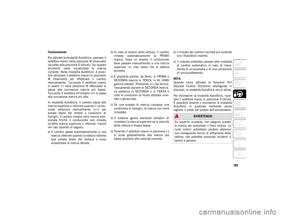 JEEP WRANGLER 2DOORS 2020 Libretto Uso Manutenzione (in Italian) 169
Funzionamento
Per attivare la modalità AutoStick, spostare il
selettore marce nella posizione M (manuale)
(accanto alla posizione D (drive)). Sul quadro
strumenti viene visualizzata la marcia JEEP WRANGLER 2DOORS 2020 Libretto Uso Manutenzione (in Italian) 169
Funzionamento
Per attivare la modalità AutoStick, spostare il
selettore marce nella posizione M (manuale)
(accanto alla posizione D (drive)). Sul quadro
strumenti viene visualizzata la marcia