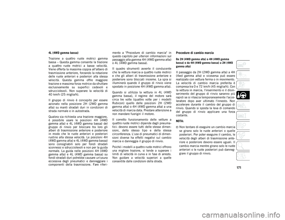 JEEP WRANGLER 2DOORS 2020 Libretto Uso Manutenzione (in Italian) 171
4L (4WD gamma bassa)
Trazione a quattro ruote motrici gamma
bassa – Questa gamma consente la trazione
a quattro ruote motrici a basse velocità.
Viene offerta la massima coppia al JEEP WRANGLER 2DOORS 2020 Libretto Uso Manutenzione (in Italian) 171
4L (4WD gamma bassa)
Trazione a quattro ruote motrici gamma
bassa – Questa gamma consente la trazione
a quattro ruote motrici a basse velocità.
Viene offerta la massima coppia al