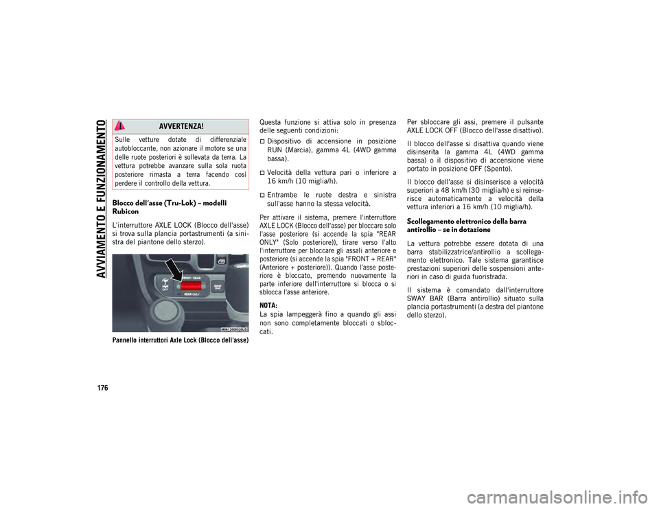 JEEP WRANGLER 2DOORS 2020 Libretto Uso Manutenzione (in Italian) AVVIAMENTO E FUNZIONAMENTO
176
Blocco dell'asse (Tru-Lok) – modelli
Rubicon
L'interruttore AXLE LOCK (Blocco dell'asse)
si trova sulla plancia portastrumenti (a sini-
stra de JEEP WRANGLER 2DOORS 2020 Libretto Uso Manutenzione (in Italian) AVVIAMENTO E FUNZIONAMENTO
176
Blocco dell'asse (Tru-Lok) – modelli
Rubicon
L'interruttore AXLE LOCK (Blocco dell'asse)
si trova sulla plancia portastrumenti (a sini-
stra de