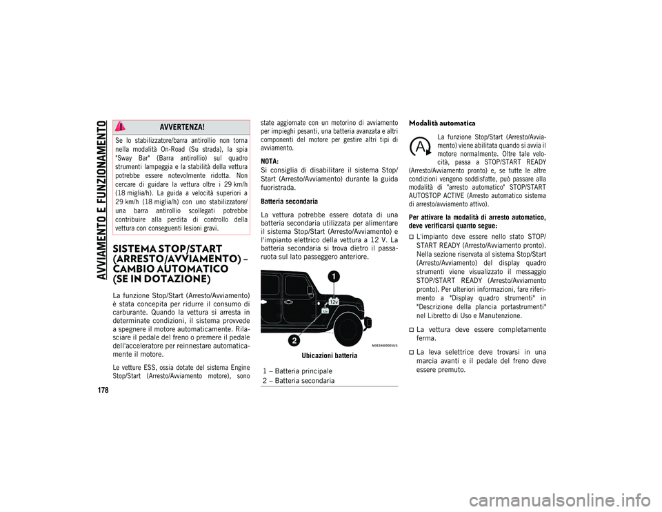 JEEP WRANGLER 2DOORS 2020 Libretto Uso Manutenzione (in Italian) AVVIAMENTO E FUNZIONAMENTO
178
SISTEMA STOP/START
(ARRESTO/AVVIAMENTO) –
CAMBIO AUTOMATICO
(SE IN DOTAZIONE)
La funzione Stop/Start (Arresto/Avviamento)
è stata concepita per ridurre il JEEP WRANGLER 2DOORS 2020 Libretto Uso Manutenzione (in Italian) AVVIAMENTO E FUNZIONAMENTO
178
SISTEMA STOP/START
(ARRESTO/AVVIAMENTO) –
CAMBIO AUTOMATICO
(SE IN DOTAZIONE)
La funzione Stop/Start (Arresto/Avviamento)
è stata concepita per ridurre il
