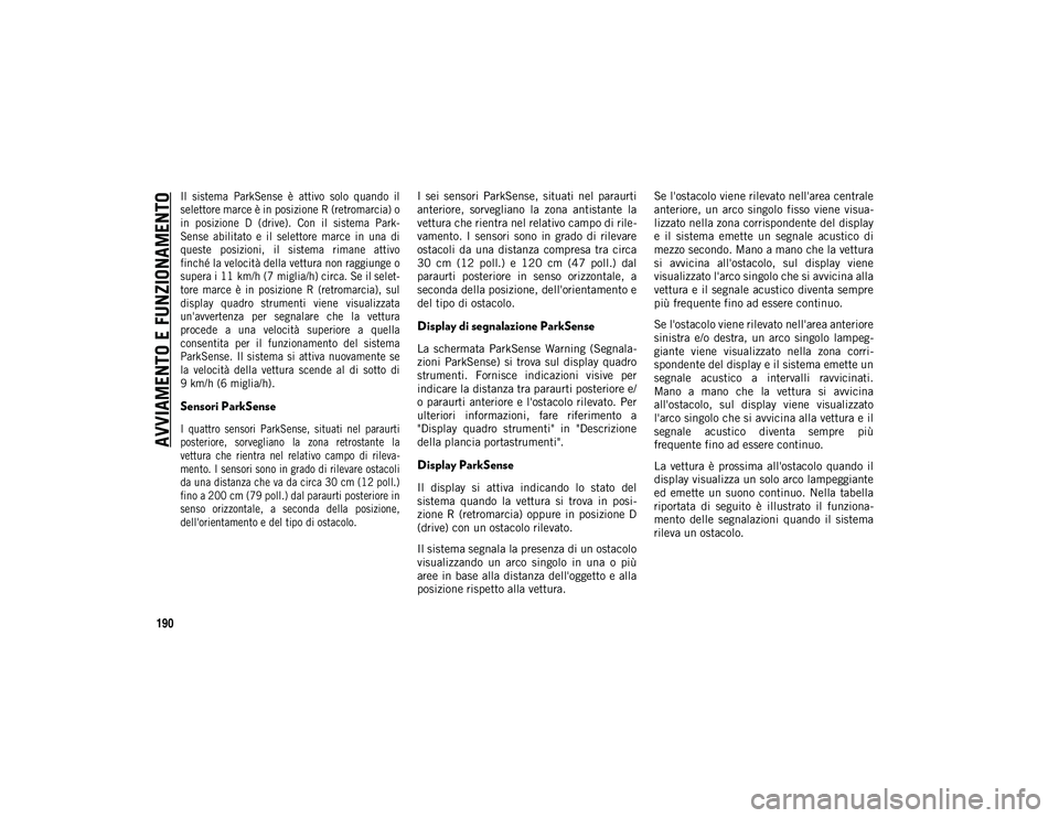 JEEP WRANGLER 2DOORS 2020  Libretto Uso Manutenzione (in Italian) AVVIAMENTO E FUNZIONAMENTO
190

Il  sistema  ParkSense  è  attivo  solo  quando  il
selettore marce è in posizione R (retromarcia) o
in  posizione  D  (drive).  Con  il  sistema  Park-
Sense  abilit