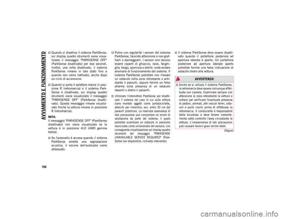JEEP WRANGLER 2DOORS 2020  Libretto Uso Manutenzione (in Italian) AVVIAMENTO E FUNZIONAMENTO
194
(Segue)
Quando  si disattiva  il  sistema  ParkSense,
sul  display  quadro  strumenti  viene  visua-
lizzato  il  messaggio  "PARKSENSE  OFF"
(ParkSense  disa
