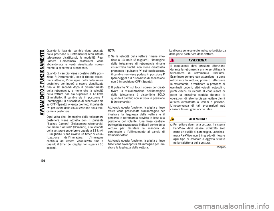 JEEP WRANGLER 2DOORS 2020  Libretto Uso Manutenzione (in Italian) AVVIAMENTO E FUNZIONAMENTO
196
(Segue)
Quando  la  leva  del  cambio  viene  spostata
dalla  posizione  R  (retromarcia)  (con  ritardo
telecamera  disattivato),  la  modalità  Rear
Camera  (Telecame