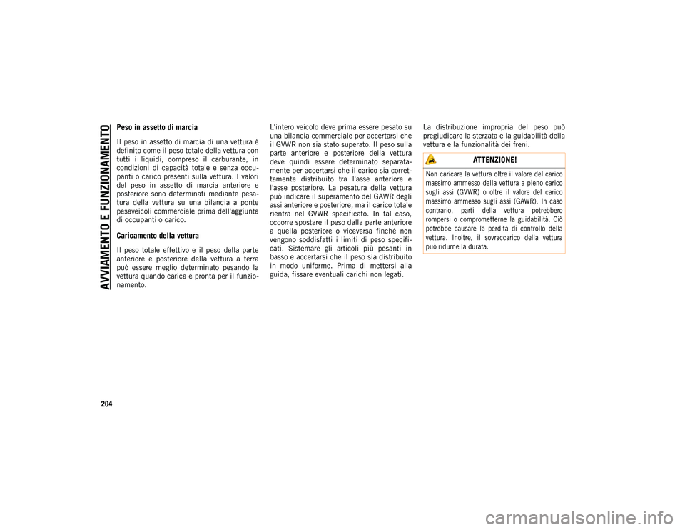 JEEP WRANGLER 2DOORS 2020 Libretto Uso Manutenzione (in Italian) AVVIAMENTO E FUNZIONAMENTO
204
Peso in assetto di marcia
Il peso in assetto di marcia di una vettura è
definito come il peso totale della vettura con
tutti i liquidi, compreso il carburante, JEEP WRANGLER 2DOORS 2020 Libretto Uso Manutenzione (in Italian) AVVIAMENTO E FUNZIONAMENTO
204
Peso in assetto di marcia
Il peso in assetto di marcia di una vettura è
definito come il peso totale della vettura con
tutti i liquidi, compreso il carburante,