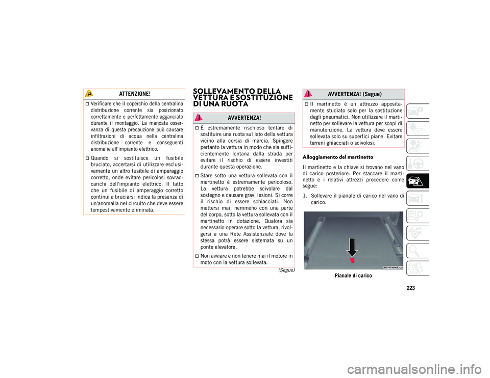 JEEP WRANGLER 2DOORS 2021 Libretto Uso Manutenzione (in Italian) 223
(Segue)
SOLLEVAMENTO DELLA
VETTURA E SOSTITUZIONE
DI UNA RUOTA
Alloggiamento del martinetto
Il martinetto e la chiave si trovano nel vano
di carico posteriore. Per staccare il mar JEEP WRANGLER 2DOORS 2021 Libretto Uso Manutenzione (in Italian) 223
(Segue)
SOLLEVAMENTO DELLA
VETTURA E SOSTITUZIONE
DI UNA RUOTA
Alloggiamento del martinetto
Il martinetto e la chiave si trovano nel vano
di carico posteriore. Per staccare il mar