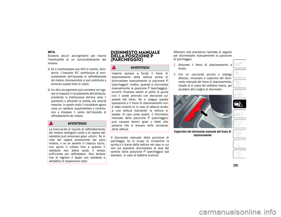 JEEP WRANGLER 2DOORS 2020 Libretto Uso Manutenzione (in Italian) 235
NOTA:
Esistono alcuni accorgimenti per ridurre
l'eventualità di un surriscaldamento del
motore:
Se il condizionatore aria (A/C) è inserito, disin-
serirlo. L'impianto A/C JEEP WRANGLER 2DOORS 2020 Libretto Uso Manutenzione (in Italian) 235
NOTA:
Esistono alcuni accorgimenti per ridurre
l'eventualità di un surriscaldamento del
motore:
Se il condizionatore aria (A/C) è inserito, disin-
serirlo. L'impianto A/C