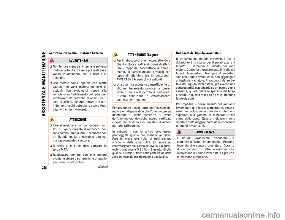 JEEP WRANGLER 2DOORS 2020  Libretto Uso Manutenzione (in Italian) ASSISTENZA E MANUTENZIONE
258(Segue)
Controllo livello olio – motori a benzina 
Per assicurare una corretta lubrificazione del
motore è indispensabile che l'olio motore sia
mantenuto  al  livel