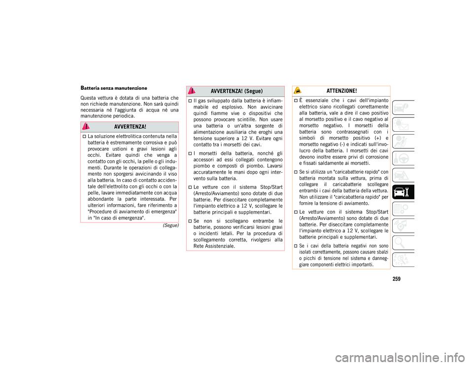 JEEP WRANGLER 2DOORS 2020 Libretto Uso Manutenzione (in Italian) 259
(Segue)
Batteria senza manutenzione
Questa vettura è dotata di una batteria che
non richiede manutenzione. Non sarà quindi
necessaria né l'aggiunta di acqua né una
manutenzi JEEP WRANGLER 2DOORS 2020 Libretto Uso Manutenzione (in Italian) 259
(Segue)
Batteria senza manutenzione
Questa vettura è dotata di una batteria che
non richiede manutenzione. Non sarà quindi
necessaria né l'aggiunta di acqua né una
manutenzi
