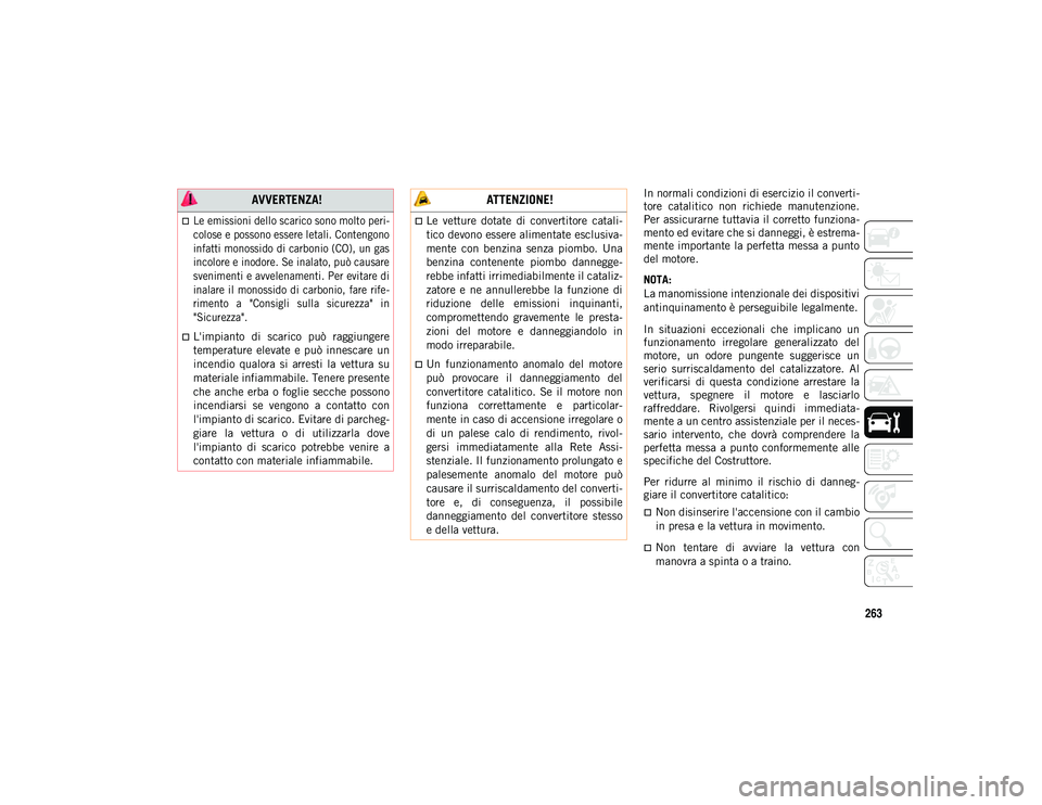 JEEP WRANGLER 2DOORS 2020 Libretto Uso Manutenzione (in Italian) 263
In normali condizioni di esercizio il converti-
tore catalitico non richiede manutenzione.
Per assicurarne tuttavia il corretto funziona -
mento ed evitare che si danneggi, è estrema -
mente JEEP WRANGLER 2DOORS 2020 Libretto Uso Manutenzione (in Italian) 263
In normali condizioni di esercizio il converti-
tore catalitico non richiede manutenzione.
Per assicurarne tuttavia il corretto funziona -
mento ed evitare che si danneggi, è estrema -
mente